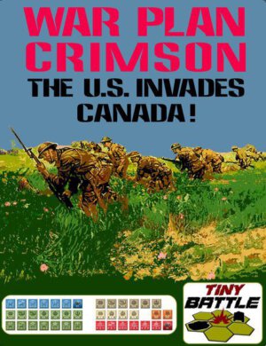 War Plan Crimson: The U.S. Invades Canada (Tiny Battle Publishing)