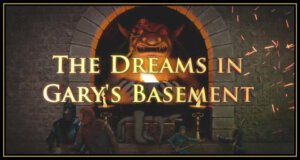 The Dreams in Gary's Basement (Dorks of Yore)