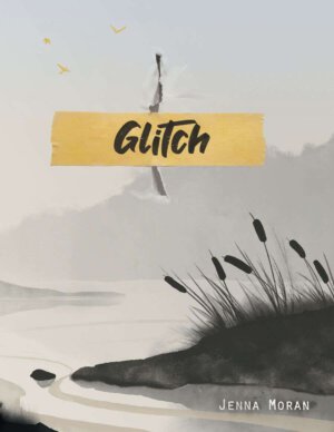 Glitch: A Story of the Not (Jenna Moran)