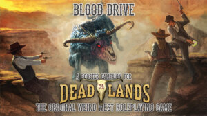 Deadlands: Blood Drive Kickstarter (Pinnacle Entertainment Group)